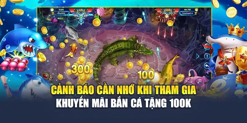 Khuyến Mãi Bắn Cá Tặng 100K – Nhận Ngay Không Cần Nạp 3 Cảnh báo cần nhớ khi tham gia khuyến mãi bắn cá tặng 100k