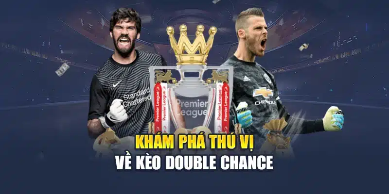 Kèo Double Chance - Lựa Chọn An Toàn Với Tỷ Lệ Thắng Cao 1 Khám phá thú vị về kèo Double Chance