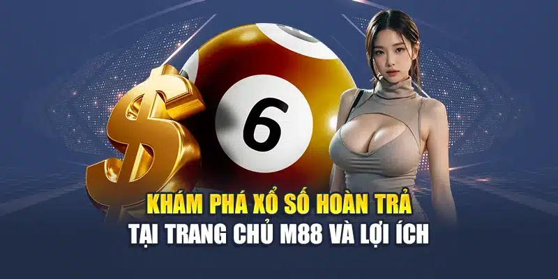 Xổ Số Hoàn Trả M88 Hoàn Tiền Dễ Dàng, Chơi Mỗi Ngày Đều Lãi 1 Khám phá xổ số hoàn trả tại trang chủ M88 và lợi ích