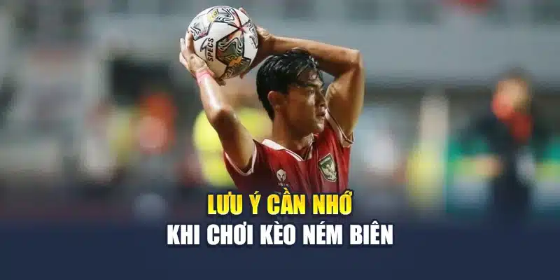 Lưu ý cần nhớ khi chơi kèo ném biên