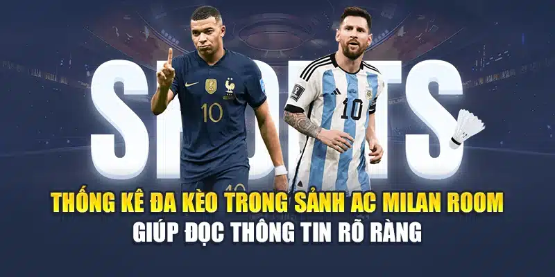 Thống kê đa kèo trong sảnh AC Milan Room giúp đọc thông tin rõ ràng