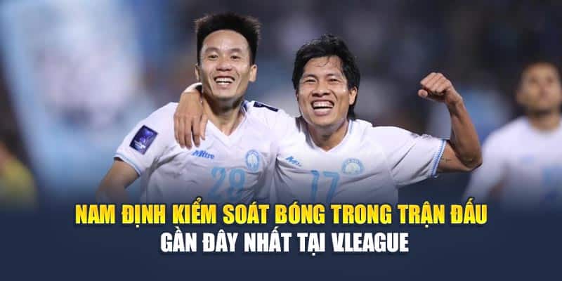 Nam Định kiểm soát bóng trong trận đấu gần đây nhất tại V.League