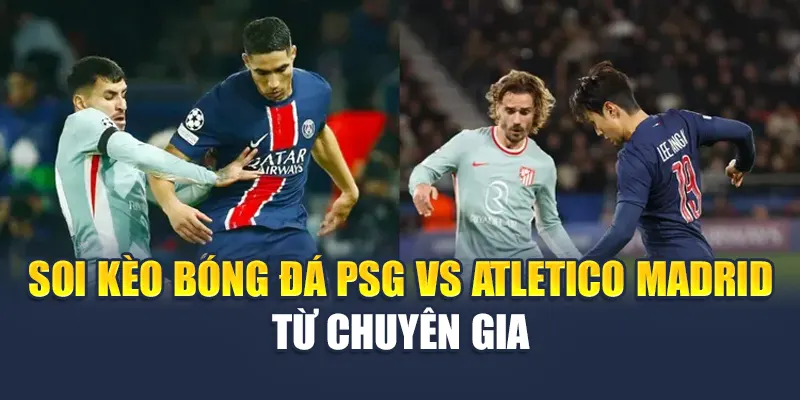 Soi Kèo Bóng Đá PSG Vs Atletico Madrid Ngày 16/06/2025 3 Soi kèo bóng đá PSG vs Atletico Madrid từ chuyên gia